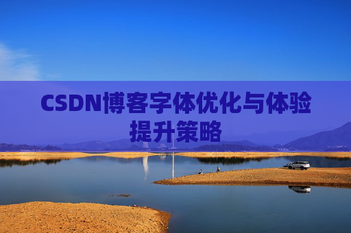 CSDN博客字体优化与体验提升策略